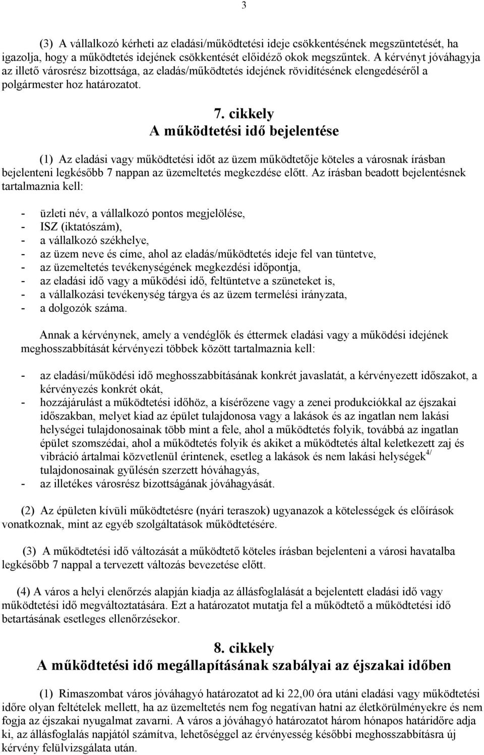 cikkely A működtetési idő bejelentése (1) Az eladási vagy működtetési időt az üzem működtetője köteles a városnak írásban bejelenteni legkésőbb 7 nappan az üzemeltetés megkezdése előtt.