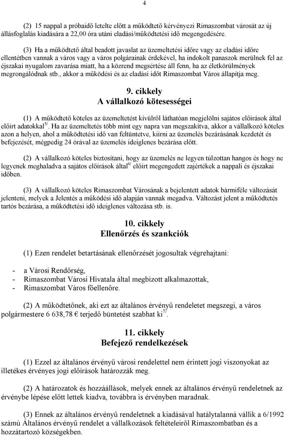 nyugalom zavarása miatt, ha a közrend megsértése áll fenn, ha az életkörülmények megrongálódnak stb., akkor a működési és az eladási időt Rimaszombat Város állapítja meg. 9.