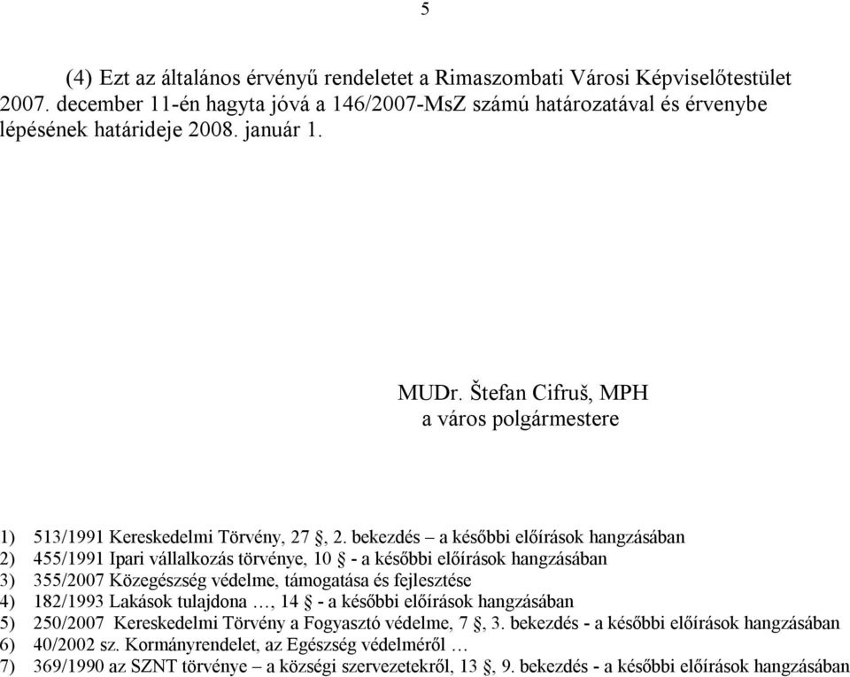 bekezdés a későbbi előírások hangzásában 2) 455/1991 Ipari vállalkozás törvénye, 10 - a későbbi előírások hangzásában 3) 355/2007 Közegészség védelme, támogatása és fejlesztése 4) 182/1993 Lakások