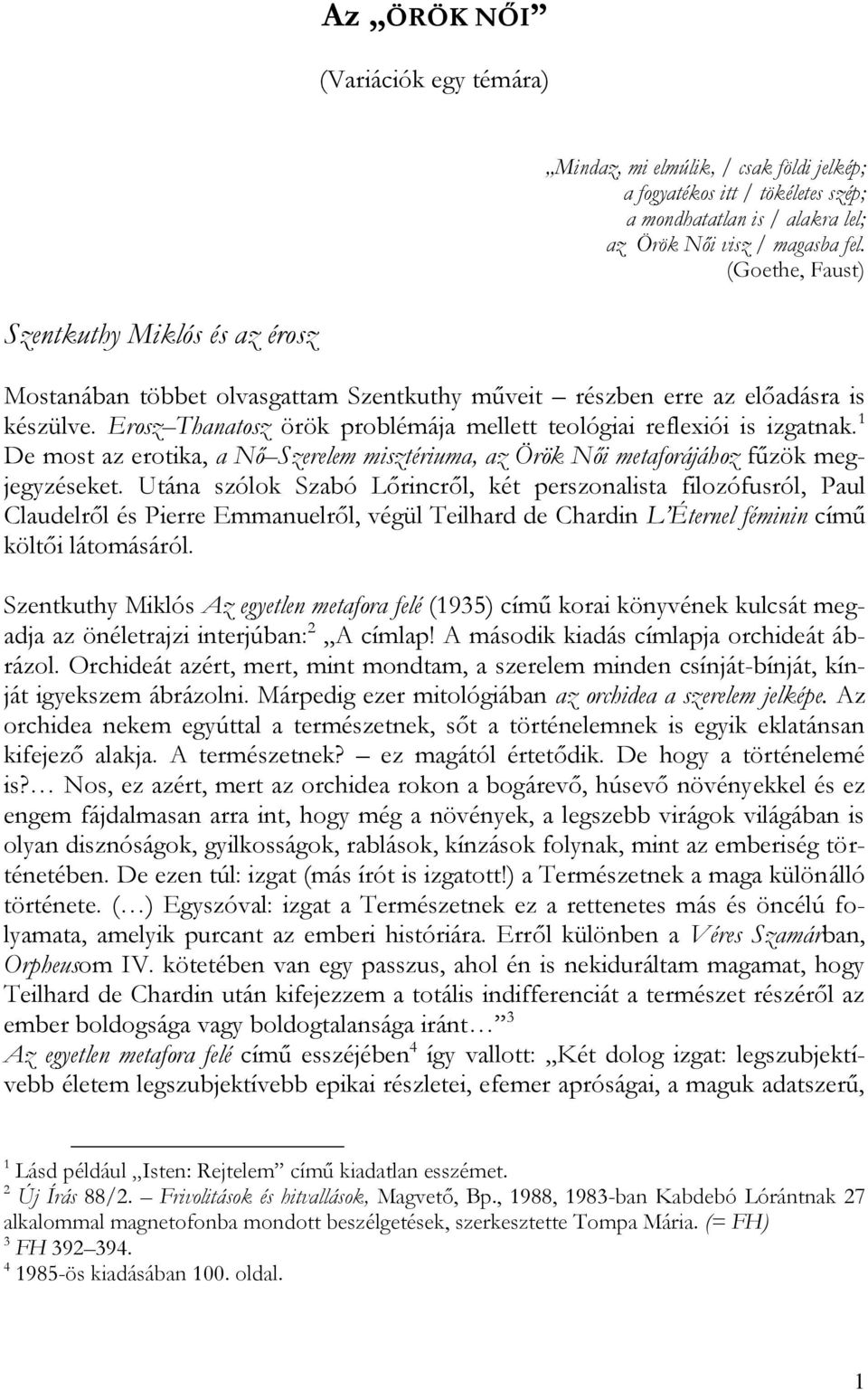 Erosz Thanatosz örök problémája mellett teológiai reflexiói is izgatnak. 1 De most az erotika, a Nő Szerelem misztériuma, az Örök Női metaforájához fűzök megjegyzéseket.