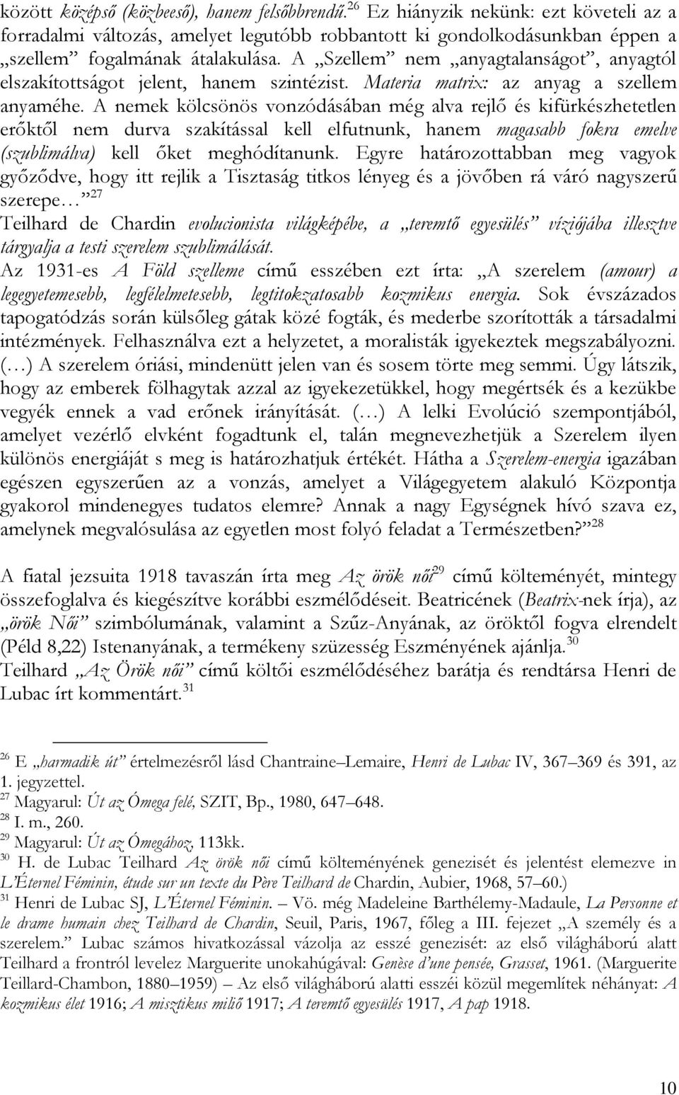 A nemek kölcsönös vonzódásában még alva rejlő és kifürkészhetetlen erőktől nem durva szakítással kell elfutnunk, hanem magasabb fokra emelve (szublimálva) kell őket meghódítanunk.