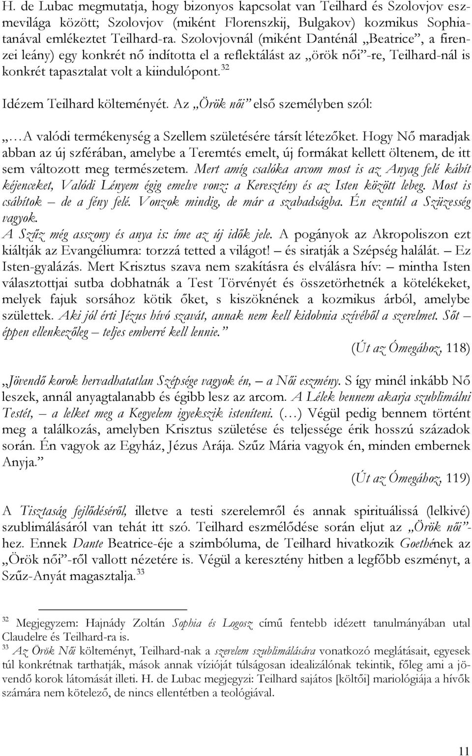 32 Idézem Teilhard költeményét. Az Örök női első személyben szól: A valódi termékenység a Szellem születésére társít létezőket.