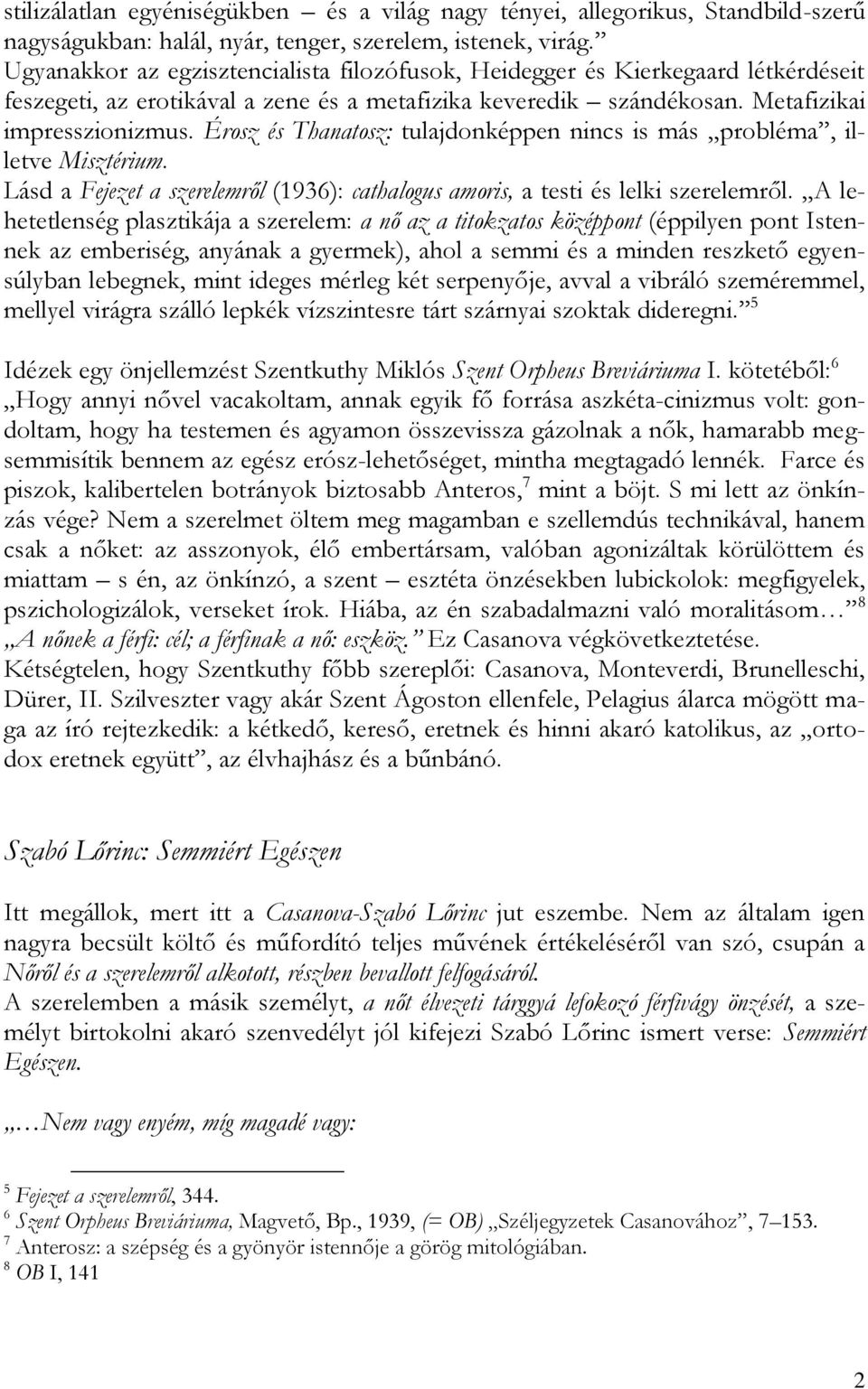 Érosz és Thanatosz: tulajdonképpen nincs is más probléma, illetve Misztérium. Lásd a Fejezet a szerelemről (1936): cathalogus amoris, a testi és lelki szerelemről.