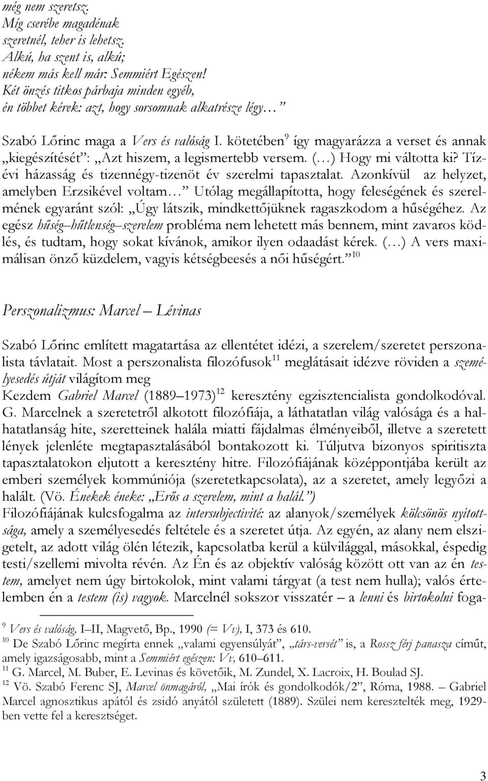 kötetében 9 így magyarázza a verset és annak kiegészítését : Azt hiszem, a legismertebb versem. ( ) Hogy mi váltotta ki? Tízévi házasság és tizennégy-tizenöt év szerelmi tapasztalat.