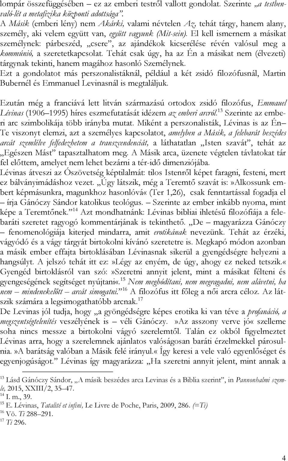 El kell ismernem a másikat személynek: párbeszéd, csere, az ajándékok kicserélése révén valósul meg a kommúnió, a szeretetkapcsolat.