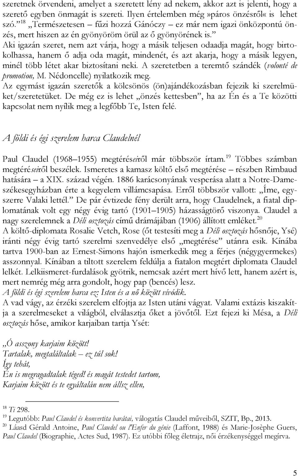 Aki igazán szeret, nem azt várja, hogy a másik teljesen odaadja magát, hogy birtokolhassa, hanem ő adja oda magát, mindenét, és azt akarja, hogy a másik legyen, minél több létet akar biztosítani neki.