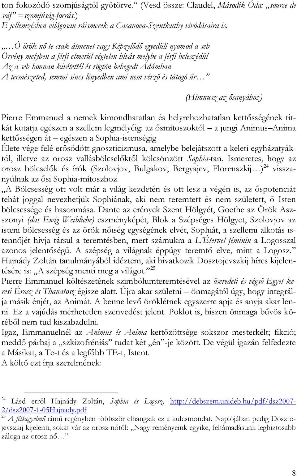 természeted, semmi sincs lényedben ami nem vérző és tátogó űr (Himnusz az ősanyához) Pierre Emmanuel a nemek kimondhatatlan és helyrehozhatatlan kettősségének titkát kutatja egészen a szellem