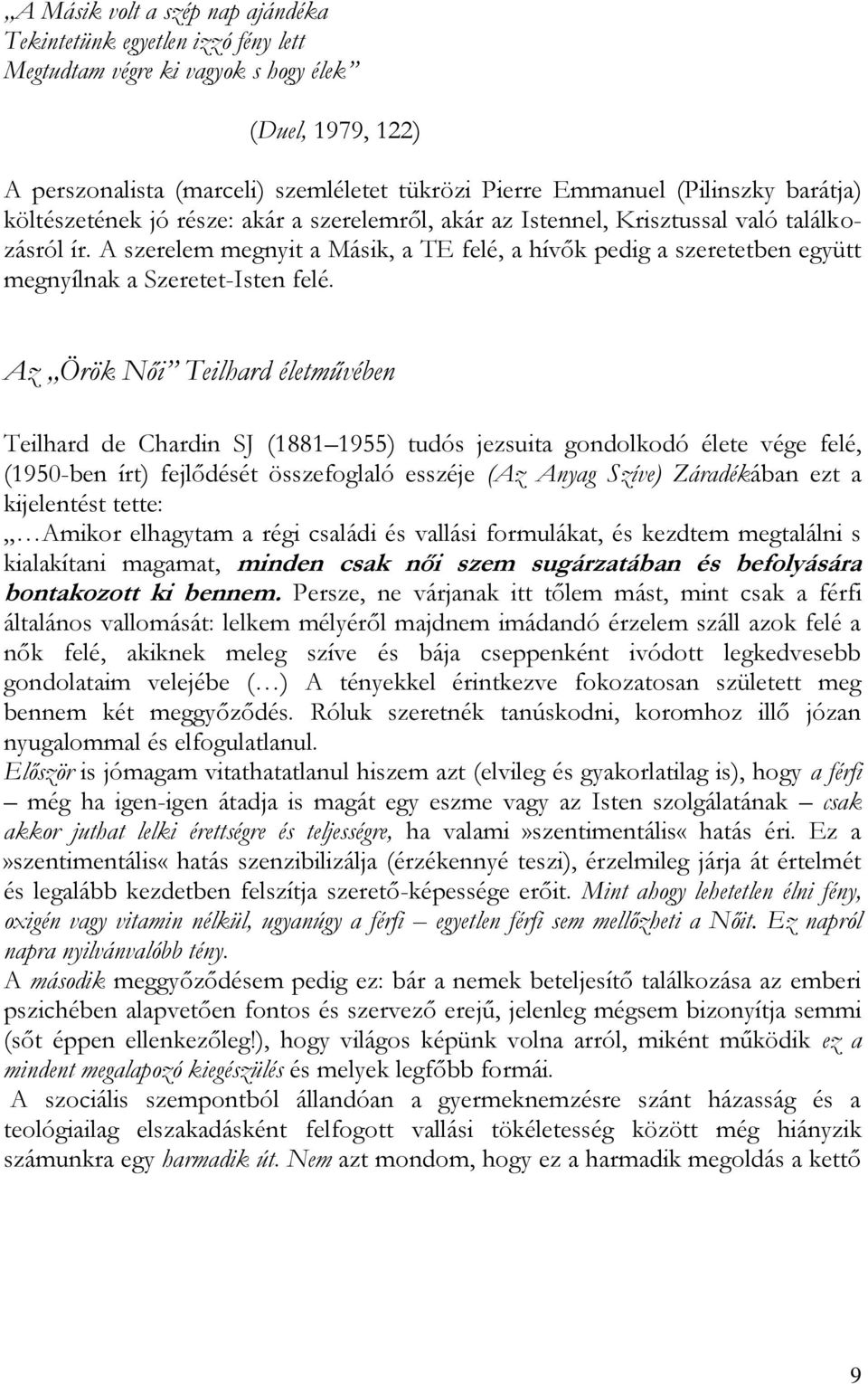 A szerelem megnyit a Másik, a TE felé, a hívők pedig a szeretetben együtt megnyílnak a Szeretet-Isten felé.
