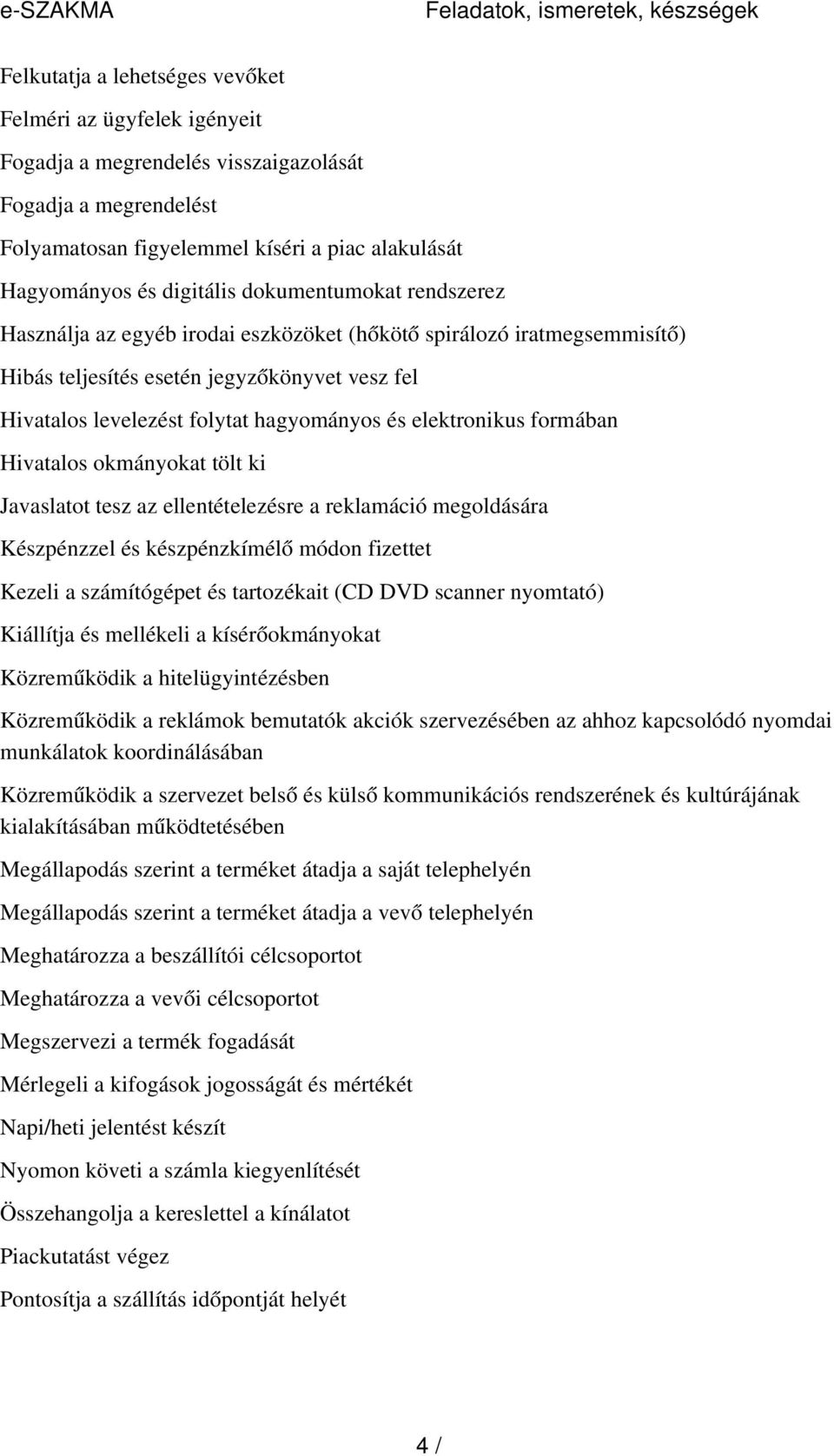 levelezést folytat hagyományos és elektronikus formában Hivatalos okmányokat tölt ki Javaslatot tesz az ellentételezésre a reklamáció megoldására Készpénzzel és készpénzkímél ő módon fizettet Kezeli