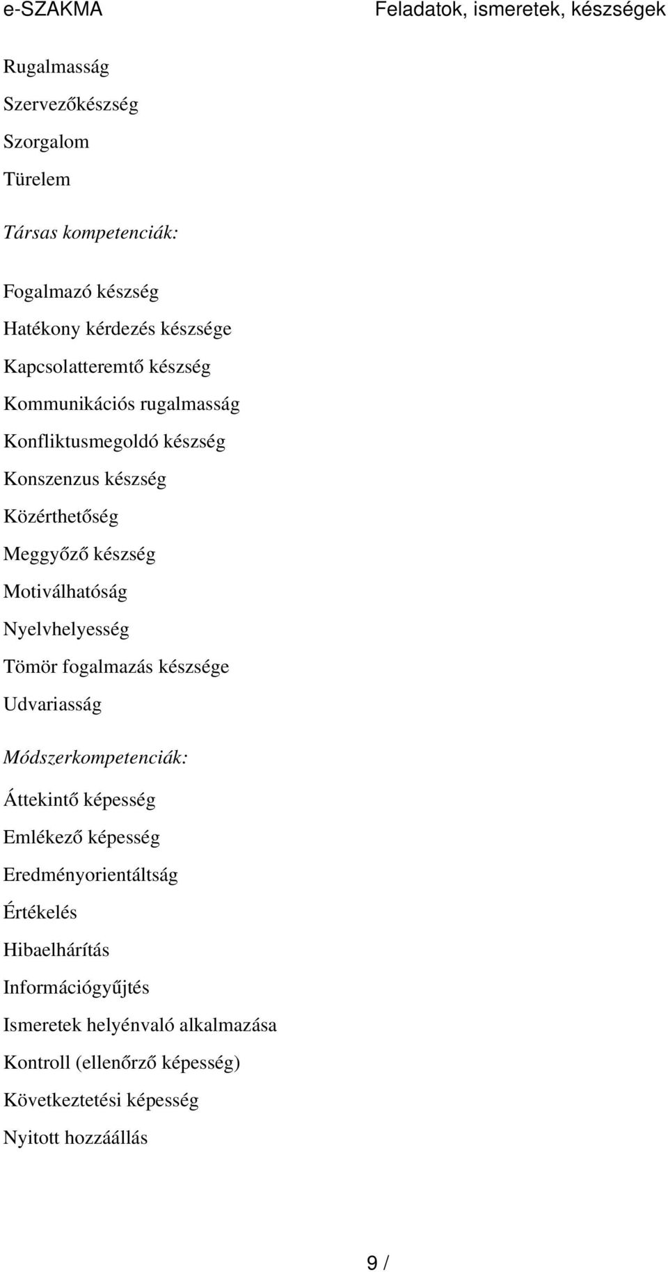 Nyelvhelyesség Tömör fogalmazás készsége Udvariasság Módszerkompetenciák: Áttekint ő képesség Emlékez ő képesség Eredményorientáltság Értékelés