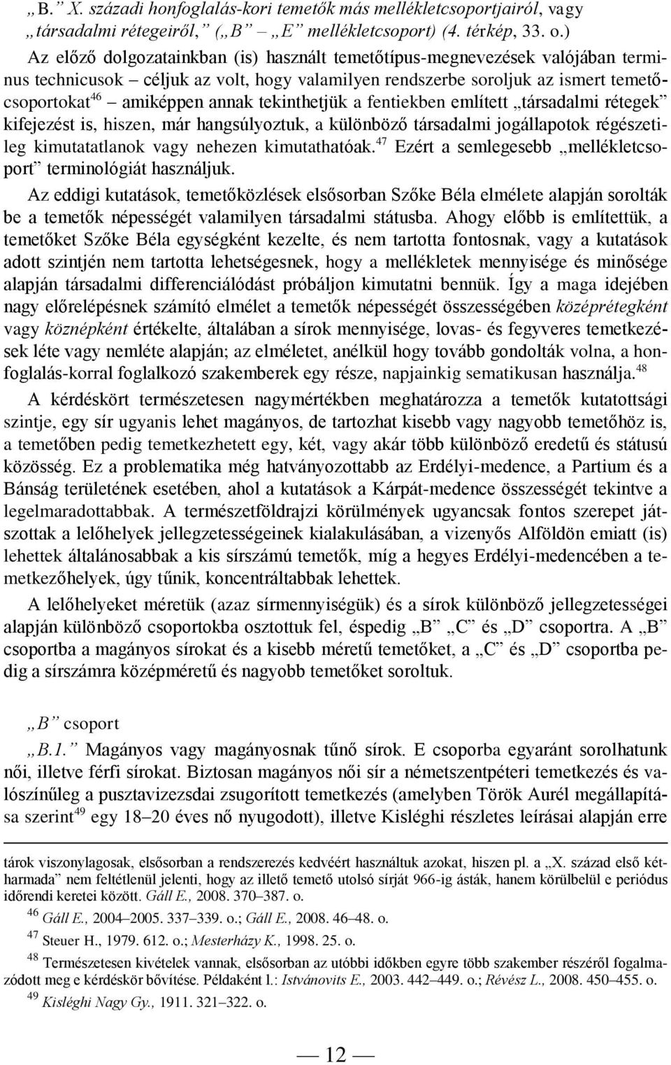 tekinthetjük a fentiekben említett társadalmi rétegek kifejezést is, hiszen, már hangsúlyoztuk, a különböző társadalmi jogállapotok régészetileg kimutatatlanok vagy nehezen kimutathatóak.