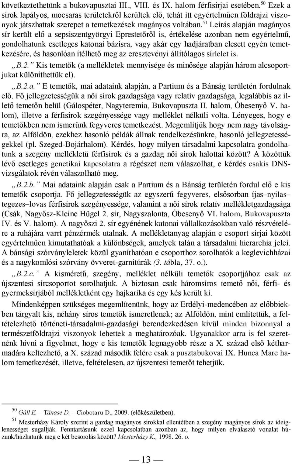 51 Leírás alapján magányos sír került elő a sepsiszentgyörgyi Eprestetőről is, értékelése azonban nem egyértelmű, gondolhatunk esetleges katonai bázisra, vagy akár egy hadjáratban elesett egyén