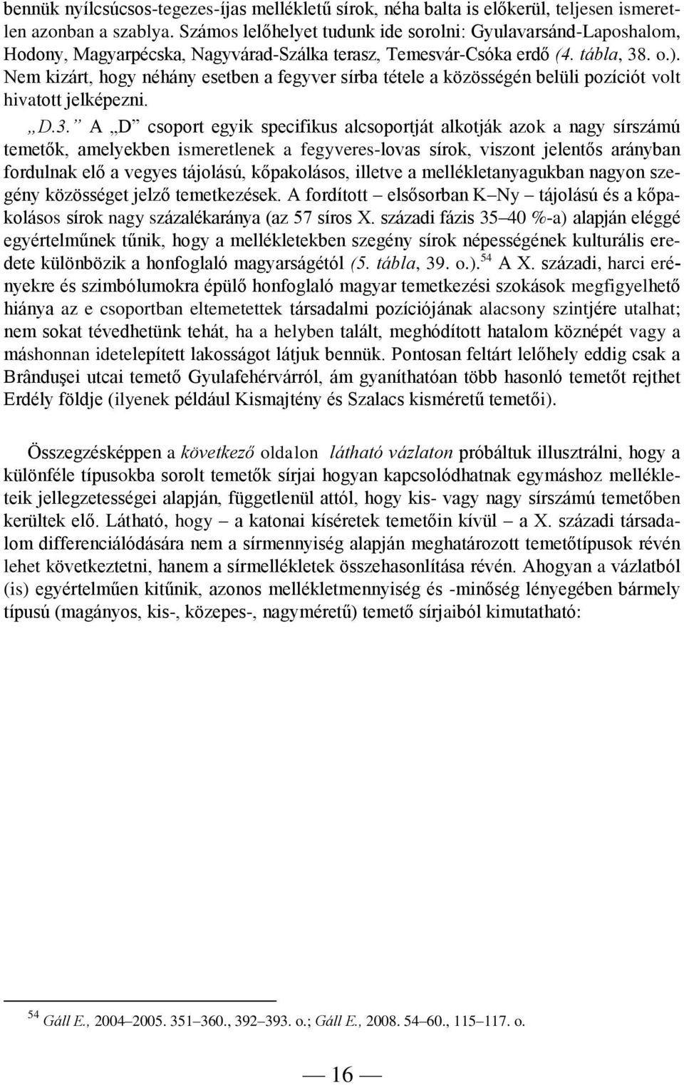 Nem kizárt, hogy néhány esetben a fegyver sírba tétele a közösségén belüli pozíciót volt hivatott jelképezni. D.3.