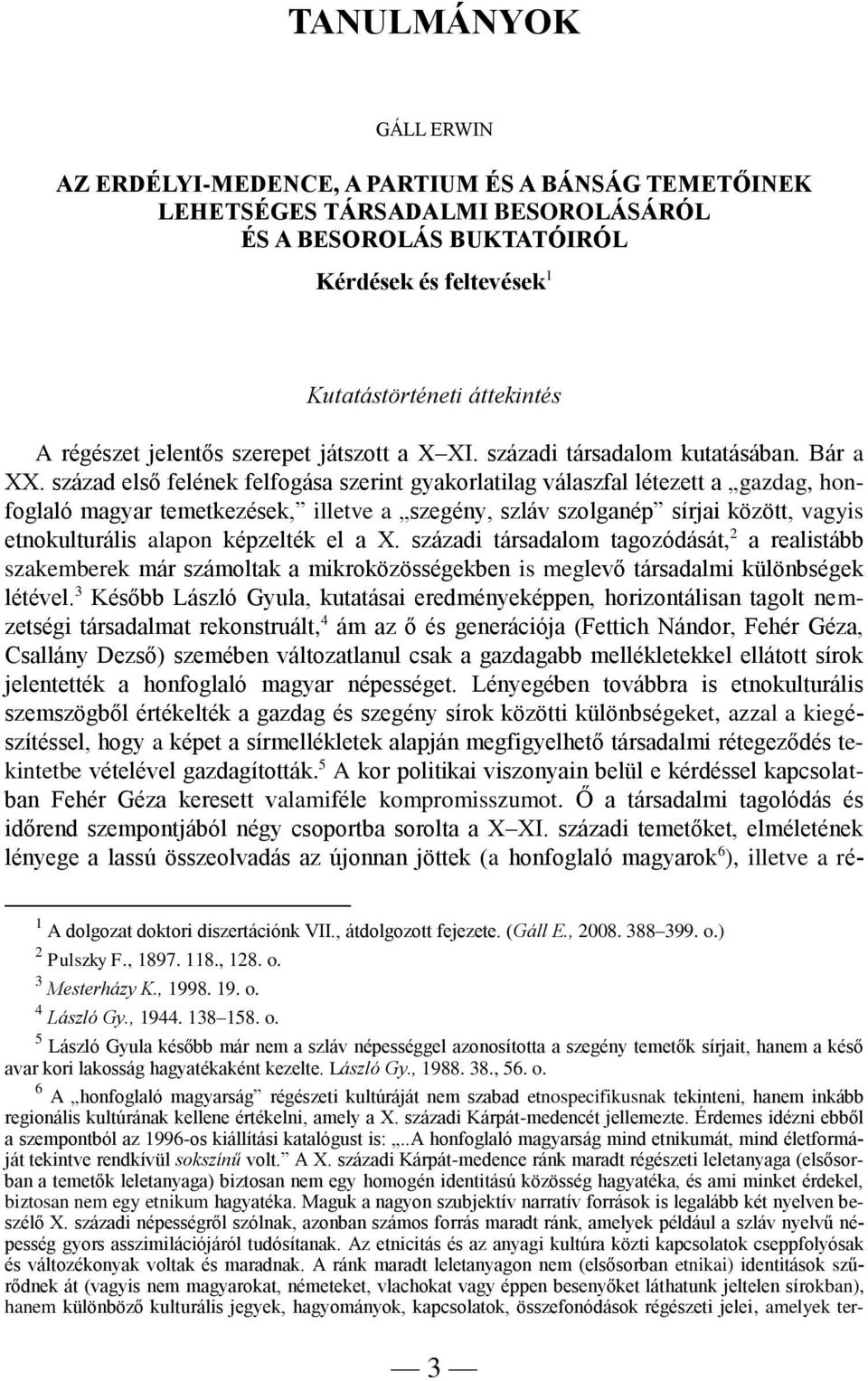 század első felének felfogása szerint gyakorlatilag válaszfal létezett a gazdag, honfoglaló magyar temetkezések, illetve a szegény, szláv szolganép sírjai között, vagyis etnokulturális alapon