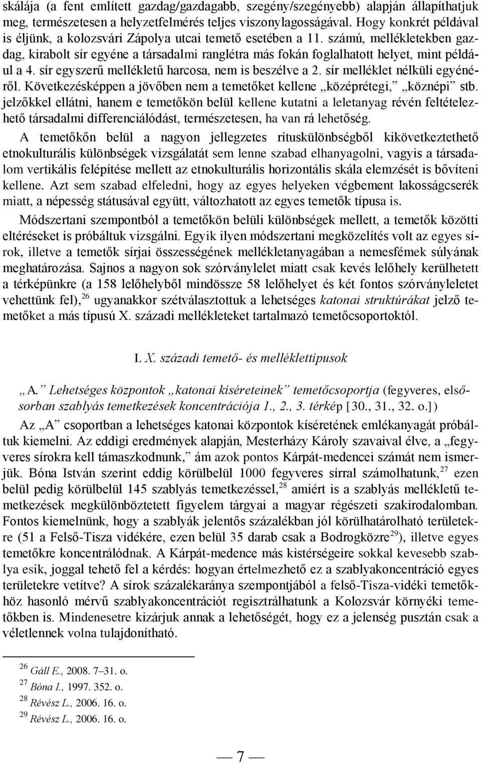 számú, mellékletekben gazdag, kirabolt sír egyéne a társadalmi ranglétra más fokán foglalhatott helyet, mint például a 4. sír egyszerű mellékletű harcosa, nem is beszélve a 2.