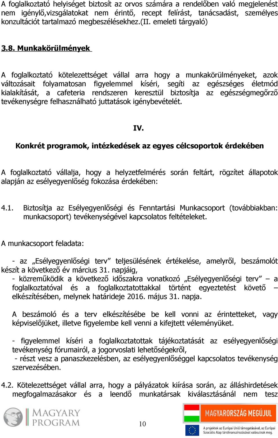 Munkakörülmények A foglalkoztató kötelezettséget vállal arra hogy a munkakörülményeket, azok változásait folyamatosan figyelemmel kíséri, segíti az egészséges életmód kialakítását, a cafeteria