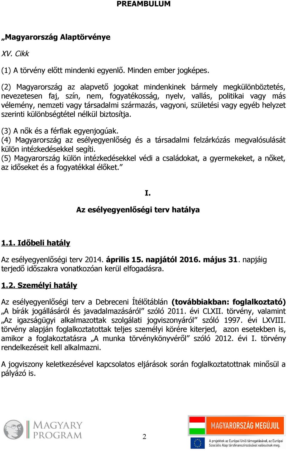 vagyoni, születési vagy egyéb helyzet szerinti különbségtétel nélkül biztosítja. (3) A nők és a férfiak egyenjogúak.