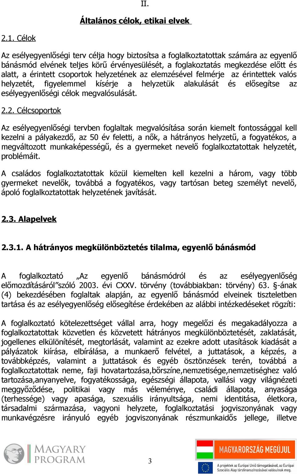 csoportok helyzetének az elemzésével felmérje az érintettek valós helyzetét, figyelemmel kísérje a helyzetük alakulását és elősegítse az esélyegyenlőségi célok megvalósulását. 2.