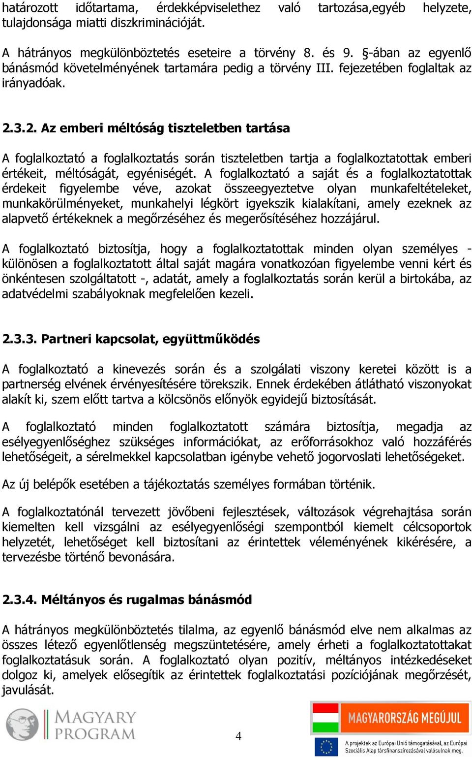 3.2. Az emberi méltóság tiszteletben tartása A foglalkoztató a foglalkoztatás során tiszteletben tartja a foglalkoztatottak emberi értékeit, méltóságát, egyéniségét.