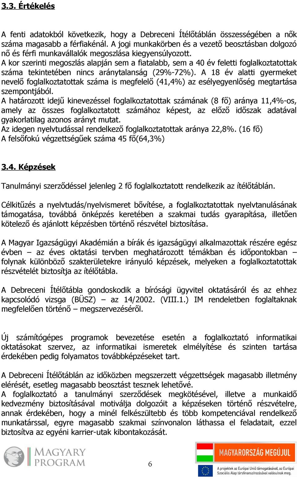 A kor szerinti megoszlás alapján sem a fiatalabb, sem a 40 év feletti foglalkoztatottak száma tekintetében nincs aránytalanság (29%-72%).