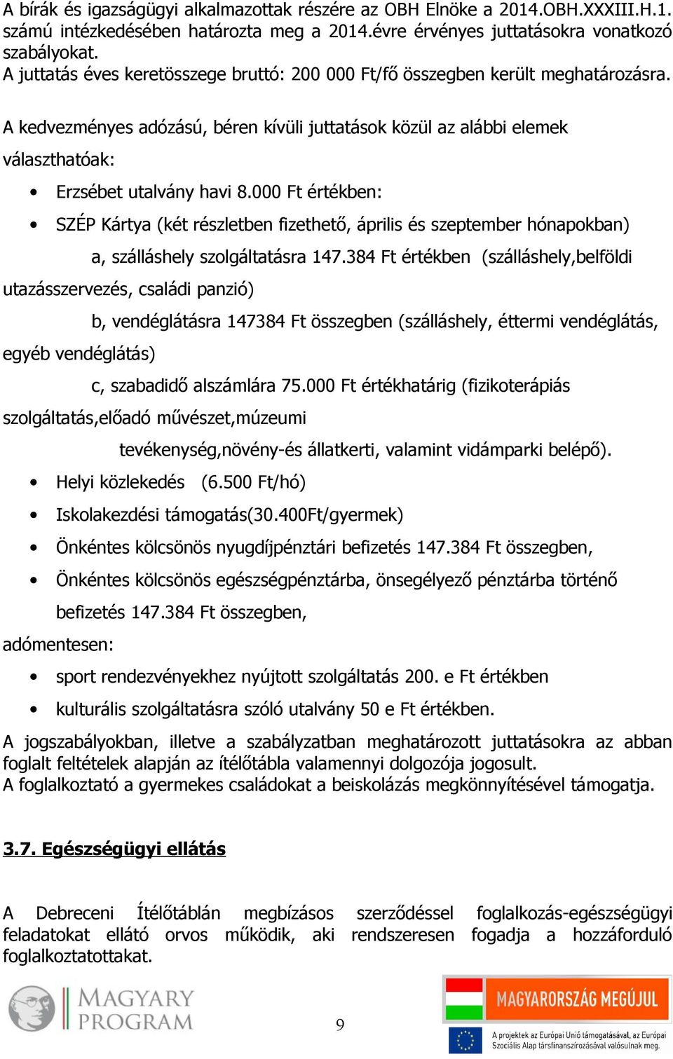 000 Ft értékben: SZÉP Kártya (két részletben fizethető, április és szeptember hónapokban) a, szálláshely szolgáltatásra 147.