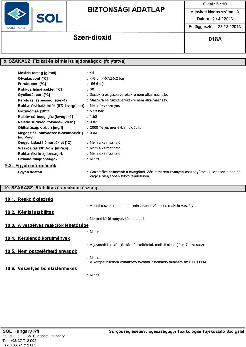 Robbanási határérték (tf% levegőben) : Nem tűzveszélyes. Gőznyomás [20 C] : 57.3 bar Relatív sűrűség, gáz (levegő=1) : 1.52 Relatív sűrűség, folyadék (víz=1) : 0.