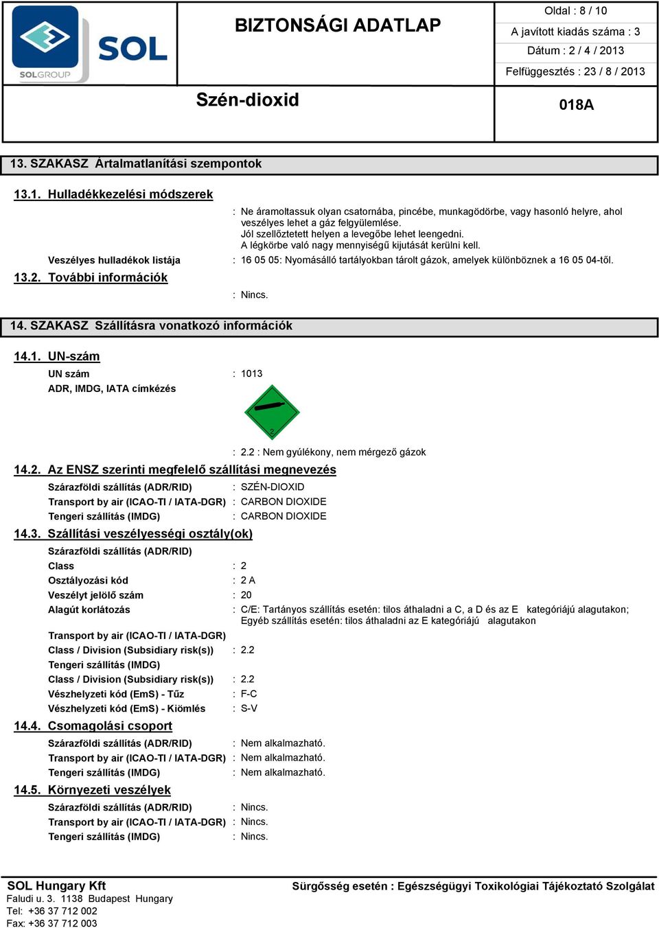 A légkörbe való nagy mennyiségű kijutását kerülni kell. : 16 05 05: Nyomásálló tartályokban tárolt gázok, amelyek különböznek a 16 05 04-től. 14. SZAKASZ Szállításra vonatkozó információk 14.1. UN-szám UN szám : 1013 ADR, IMDG, IATA címkézés ón : 2.