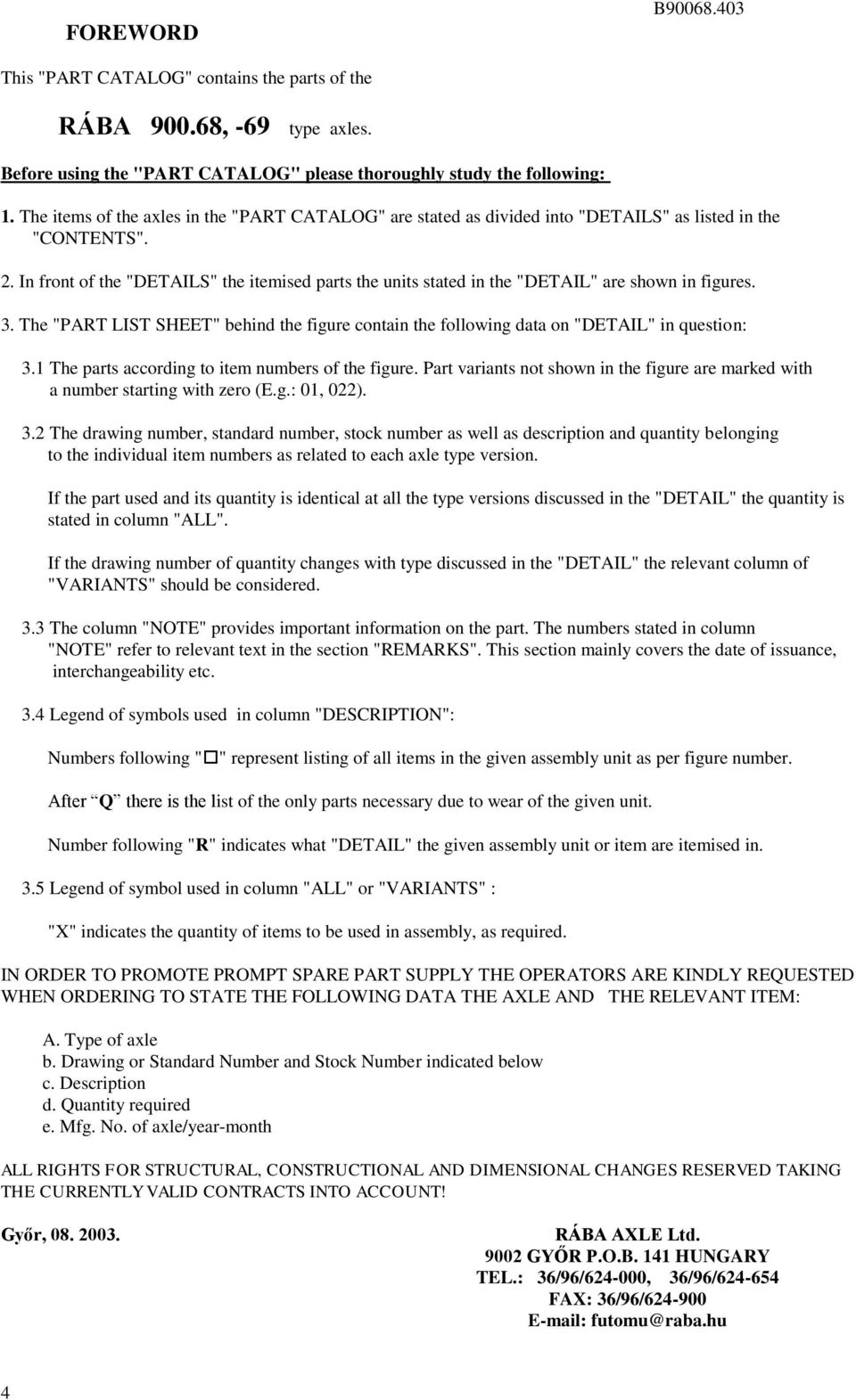 . In front of the "DETAILS" the itemised parts the units stated in the "DETAIL" are shown in figures. 3. The "PART LIST SHEET" behind the figure contain the following data on "DETAIL" in question: 3.