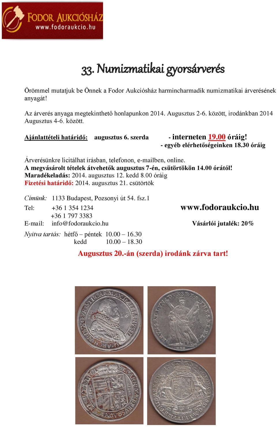 30 óráig Árverésünkre licitálhat írásban, telefonon, e-mailben, online. A megvásárolt tételek átvehetők augusztus 7-én, csütörtökön 14.00 órától! Maradékeladás: 2014. augusztus 12. kedd 8.