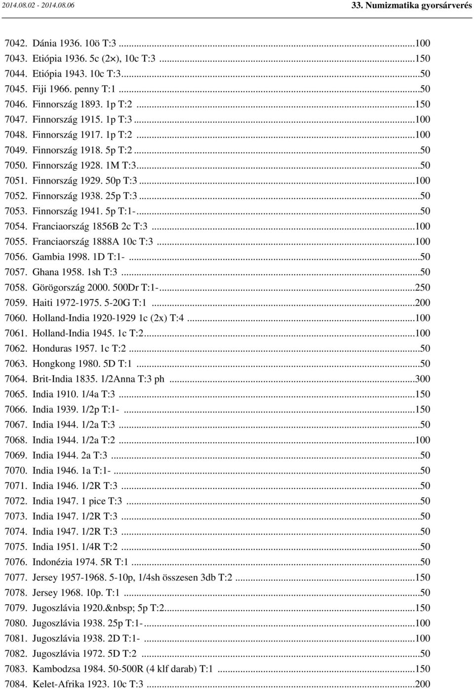 Finnország 1941. 5p T:1-...50 7054. Franciaország 1856B 2c T:3...100 7055. Franciaország 1888A 10c T:3...100 7056. Gambia 1998. 1D T:1-...50 7057. Ghana 1958. 1sh T:3...50 7058. Görögország 2000.