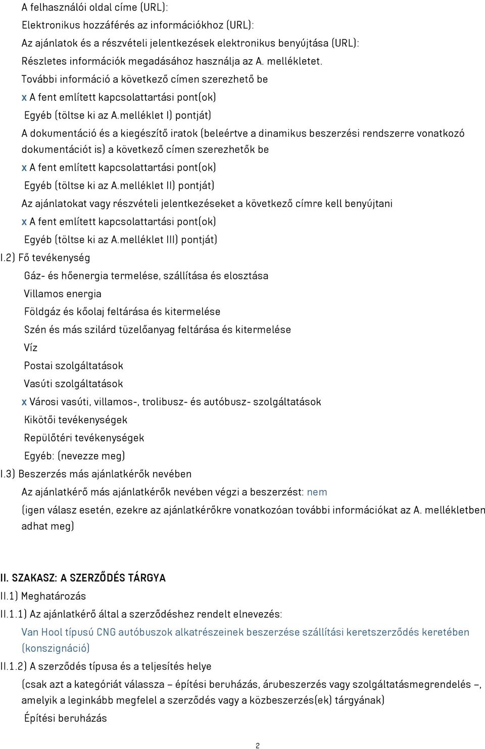 melléklet I) pontját) A dokumentáció és a kiegészítő iratok (beleértve a dinamikus beszerzési rendszerre vonatkozó dokumentációt is) a következő címen szerezhetők be x A fent említett