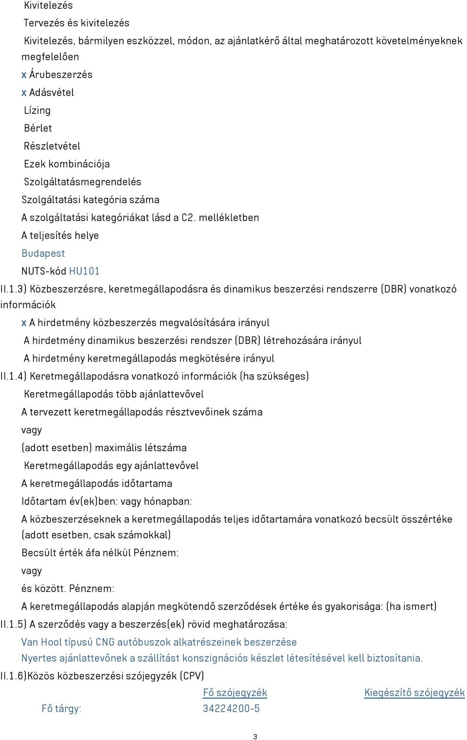 1 II.1.3) Közbeszerzésre, keretmegállapodásra és dinamikus beszerzési rendszerre (DBR) vonatkozó információk x A hirdetmény közbeszerzés megvalósítására irányul A hirdetmény dinamikus beszerzési