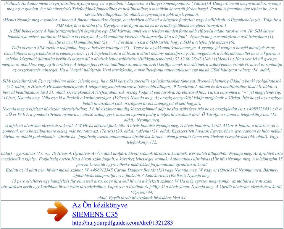 (Menü) Nyomja meg a gombot. Almenü A fmenü almenükre ágazik, amelyekben elérheti a készülék funkcióit vagy beállításait. 6 Üzembehelyezés Tolja be a SIM kártyát a tartóba (5).