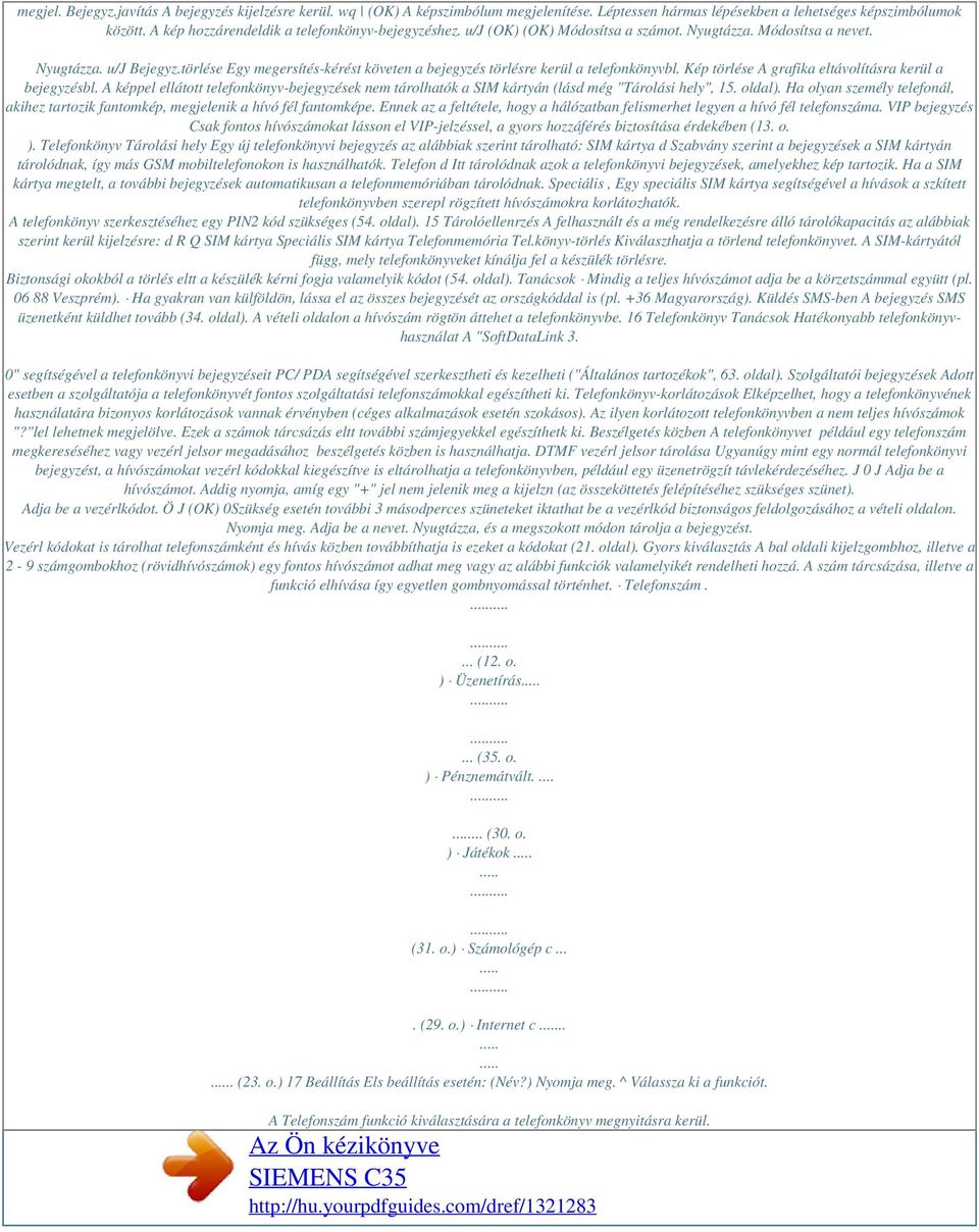 törlése Egy megersítés-kérést követen a bejegyzés törlésre kerül a telefonkönyvbl. Kép törlése A grafika eltávolításra kerül a bejegyzésbl.