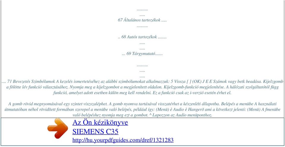 Nyomja meg a kijelzgombot a megjelenített oldalon. Kijelzgomb-funkció megjelenítése. A hálózati szolgáltatótól függ funkció, amelyet adott esetben külön meg kell rendelni.