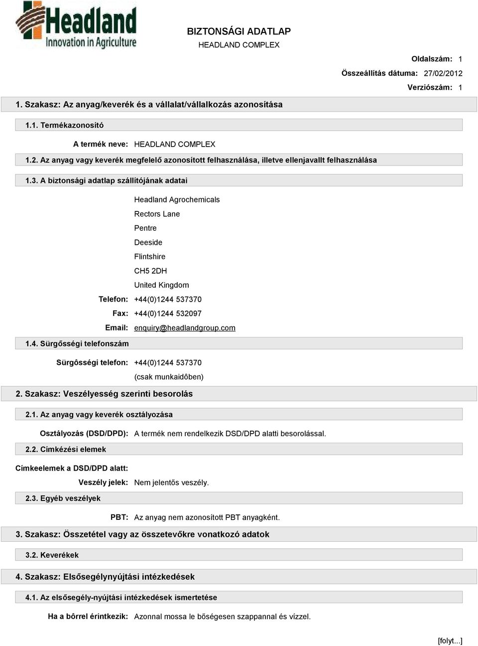 enquiry@headlandgroup.com 1.4. Sürgősségi telefonszám Sürgôsségi telefon: +44(0)1244 537370 (csak munkaidôben) 2. Szakasz: Veszélyesség szerinti besorolás 2.1. Az anyag vagy keverék osztályozása Osztályozás (DSD/DPD): A termék nem rendelkezik DSD/DPD alatti besorolással.