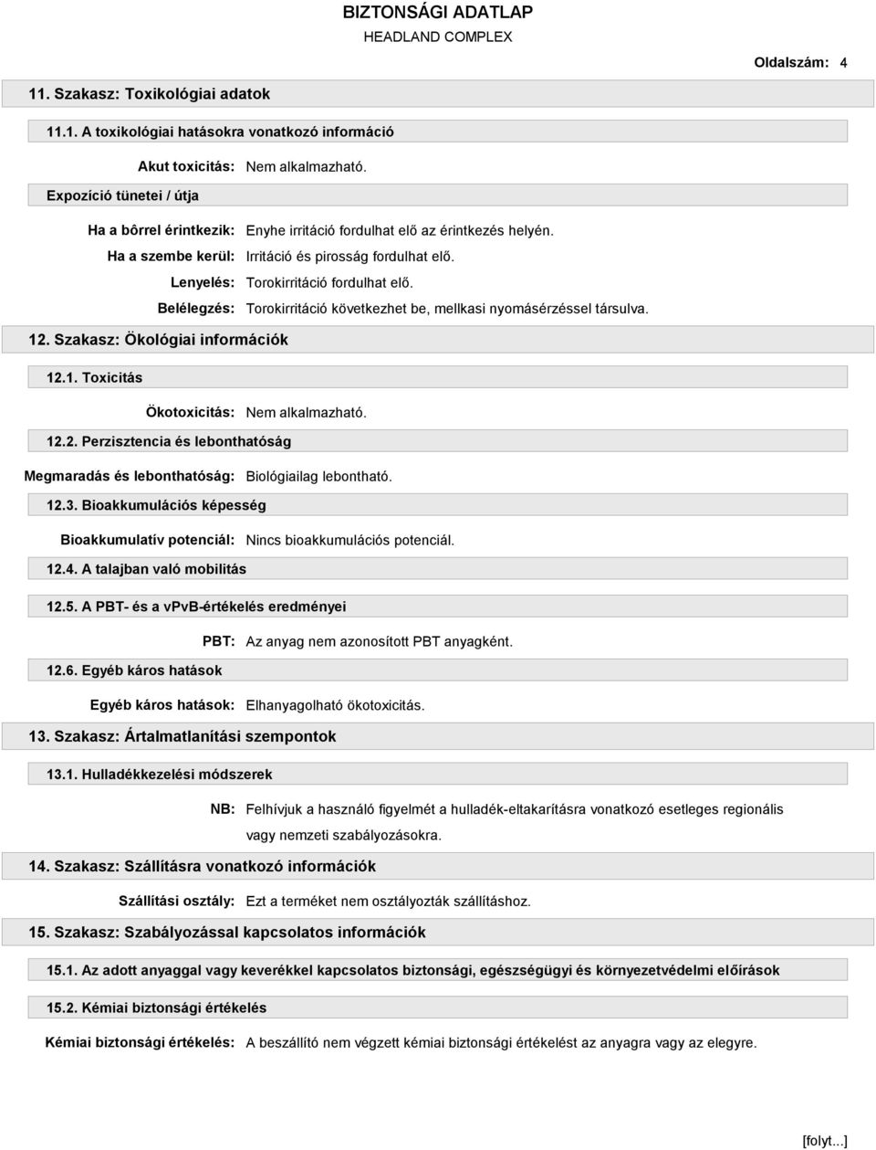 2. Perzisztencia és lebonthatóság Megmaradás és lebonthatóság: Biológiailag lebontható. 12.3. Bioakkumulációs képesség Bioakkumulatív potenciál: Nincs bioakkumulációs potenciál. 12.4.