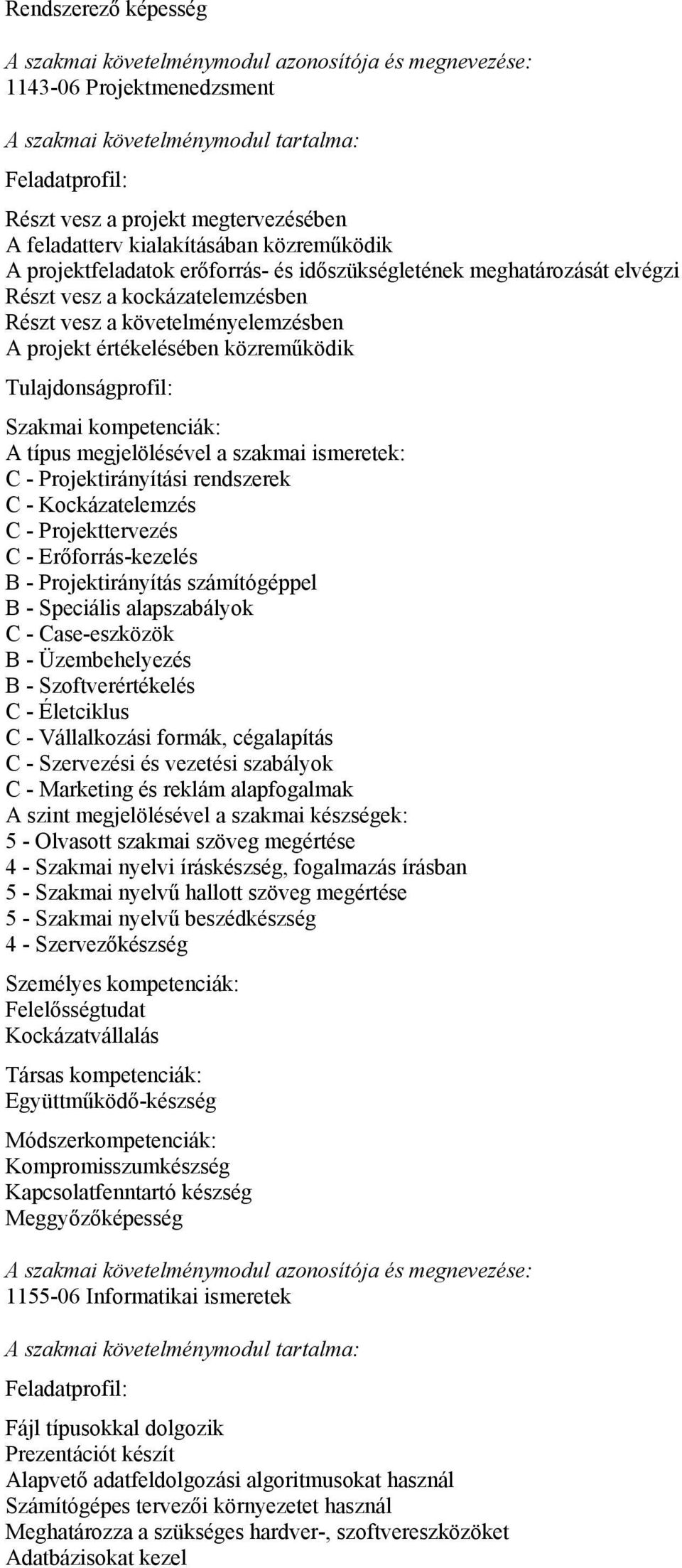 Erőforrás-kezelés B - Projektirányítás számítógéppel B - Speciális alapszabályok C - Case-eszközök B - Üzembehelyezés B - Szoftverértékelés C - Életciklus C - Vállalkozási formák, cégalapítás C -