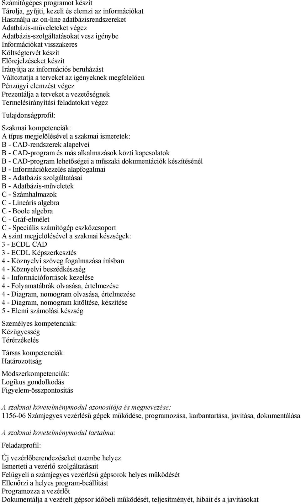 terveket a vezetőségnek Termelésirányítási feladatokat végez B - CAD-rendszerek alapelvei B - CAD-program és más alkalmazások közti kapcsolatok B - CAD-program lehetőségei a műszaki dokumentációk