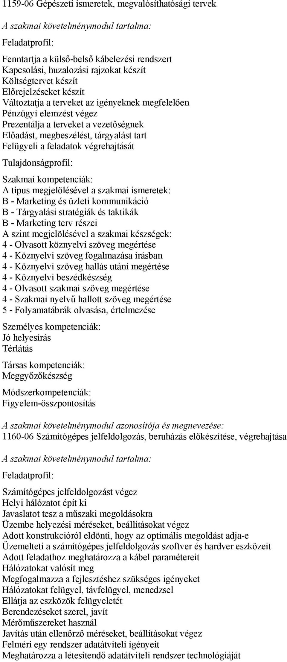 kommunikáció B - Tárgyalási stratégiák és taktikák B - Marketing terv részei A szint megjelölésével a szakmai készségek: 4 - Olvasott köznyelvi szöveg megértése 4 - Köznyelvi szöveg fogalmazása