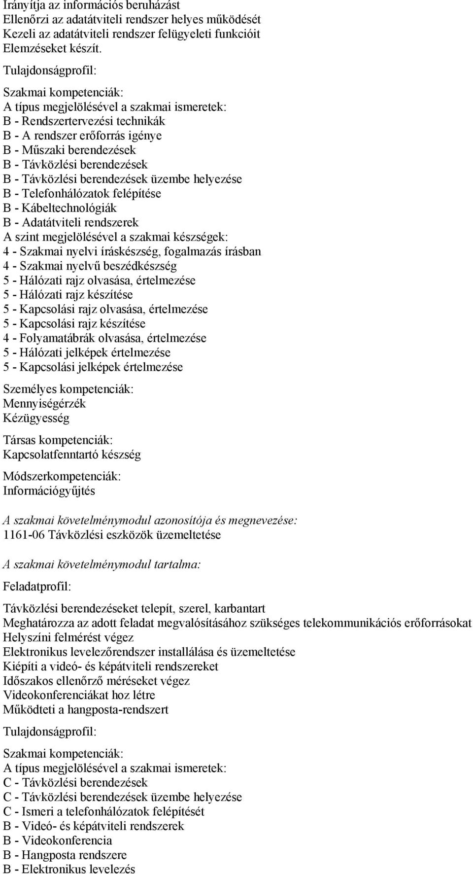 Kábeltechnológiák B - Adatátviteli rendszerek A szint megjelölésével a szakmai készségek: 4 - Szakmai nyelvi íráskészség, fogalmazás írásban 4 - Szakmai nyelvű beszédkészség 5 - Hálózati rajz