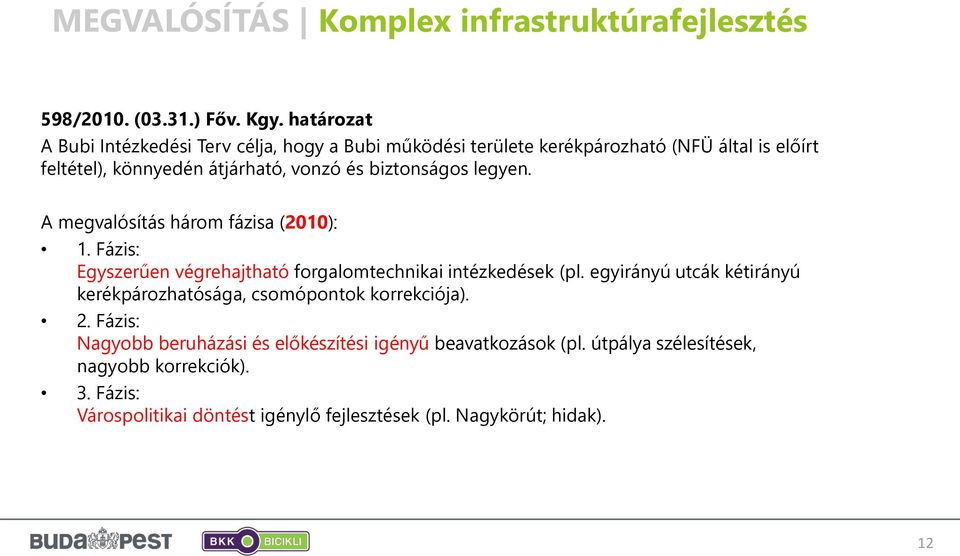 biztonságos legyen. A megvalósítás három fázisa (2010): 1. Fázis: Egyszerűen végrehajtható forgalomtechnikai intézkedések (pl.