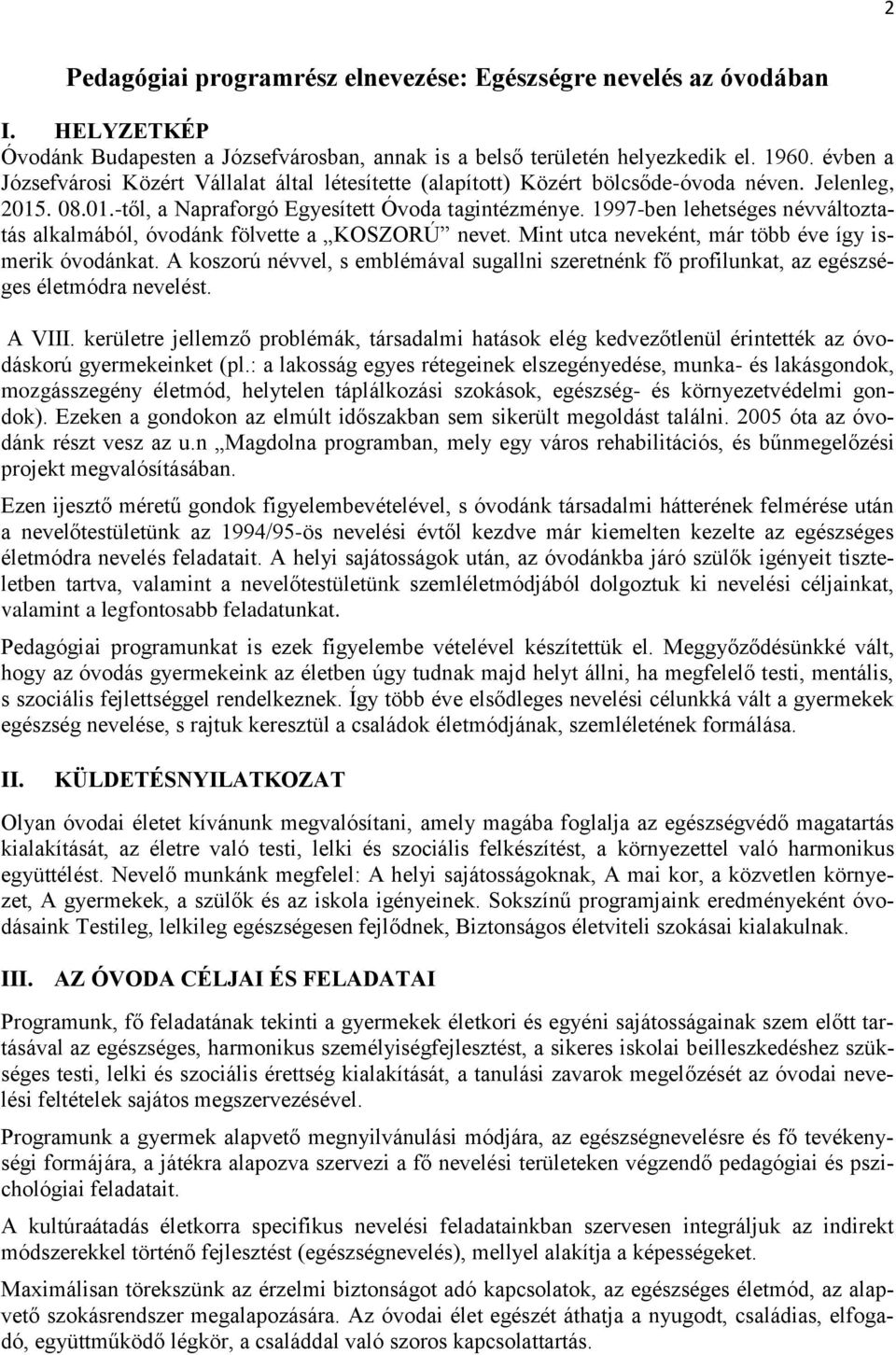 1997-ben lehetséges névváltoztatás alkalmából, óvodánk fölvette a KOSZORÚ nevet. Mint utca neveként, már több éve így ismerik óvodánkat.