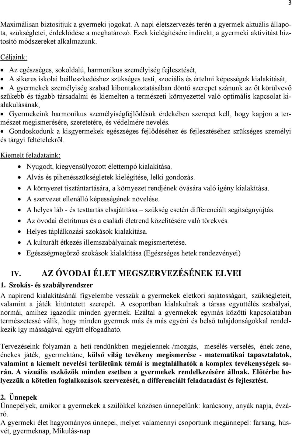 Céljaink: Az egészséges, sokoldalú, harmonikus személyiség fejlesztését, A sikeres iskolai beilleszkedéshez szükséges testi, szociális és értelmi képességek kialakítását, A gyermekek személyiség