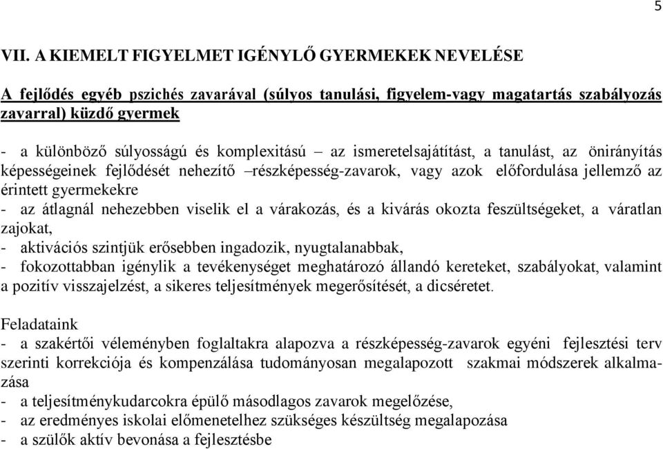 komplexitású az ismeretelsajátítást, a tanulást, az önirányítás képességeinek fejlődését nehezítő részképesség-zavarok, vagy azok előfordulása jellemző az érintett gyermekekre - az átlagnál