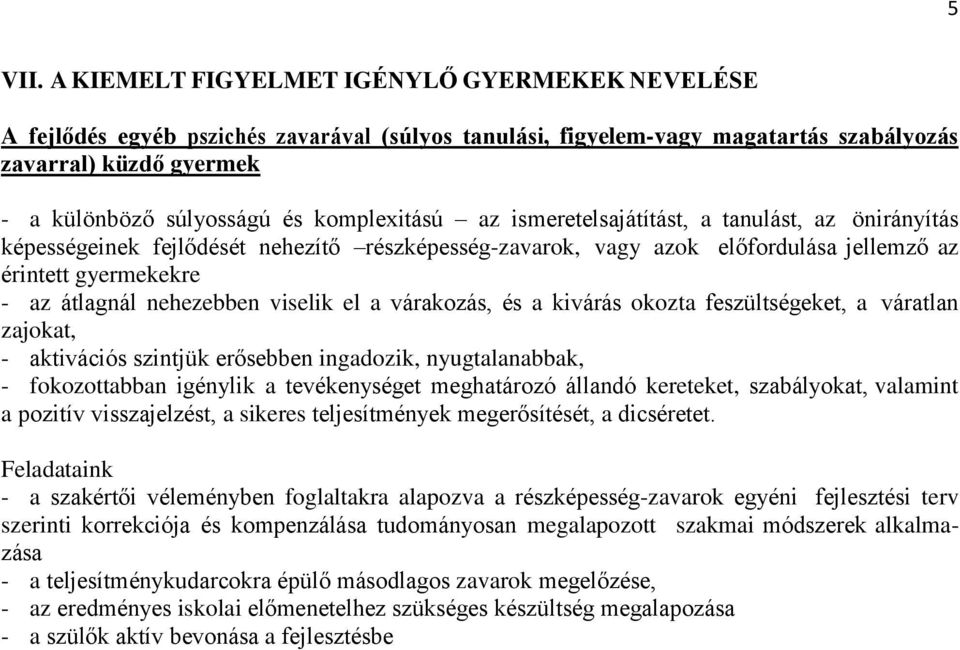 komplexitású az ismeretelsajátítást, a tanulást, az önirányítás képességeinek fejlődését nehezítő részképesség-zavarok, vagy azok előfordulása jellemző az érintett gyermekekre - az átlagnál