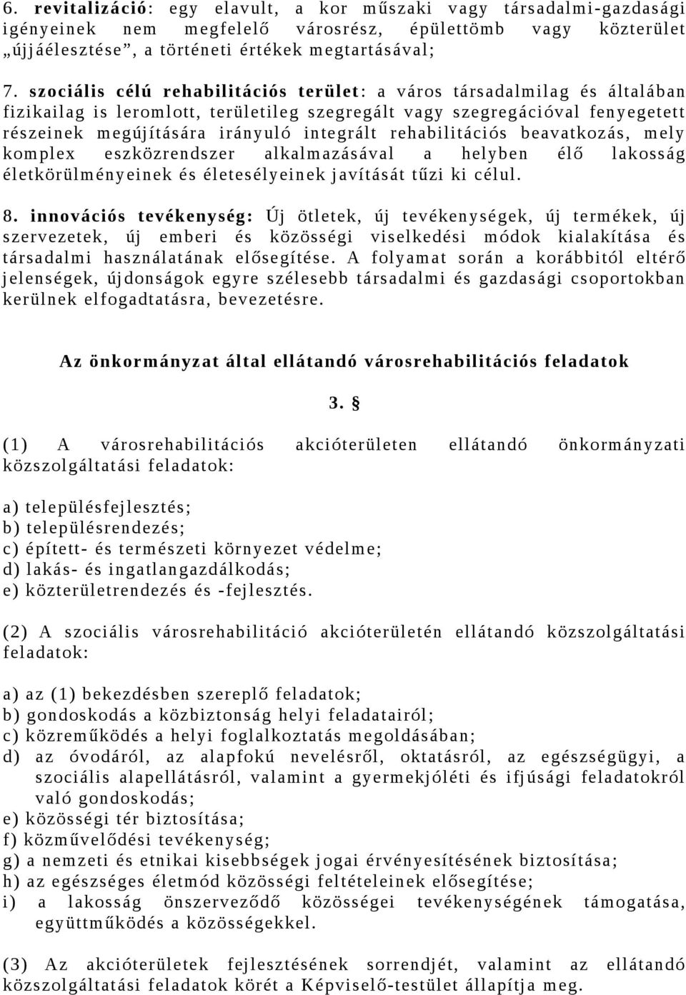 rehabilitációs beavatkozás, mely komplex eszközrendszer alkalmazásával a helyben élő lakosság életkörülményeinek és életesélyeinek javítását tűzi ki célul. 8.