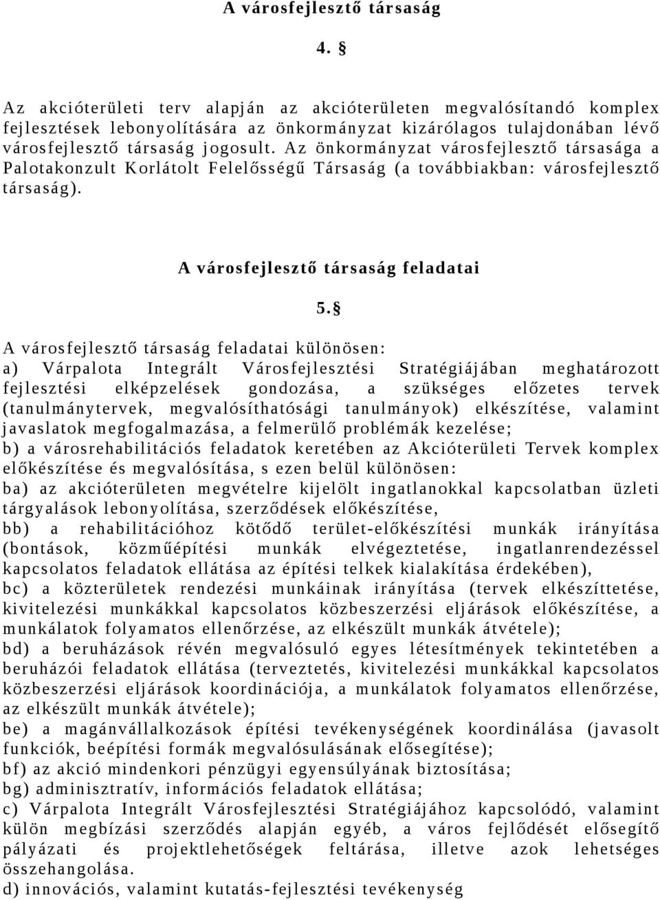 Az önkormányzat városfejlesztő társasága a Palotakonzult Korlátolt Felelősségű Társaság (a továbbiakban: városfejlesztő társaság). A városfejlesztő társaság feladatai 5.