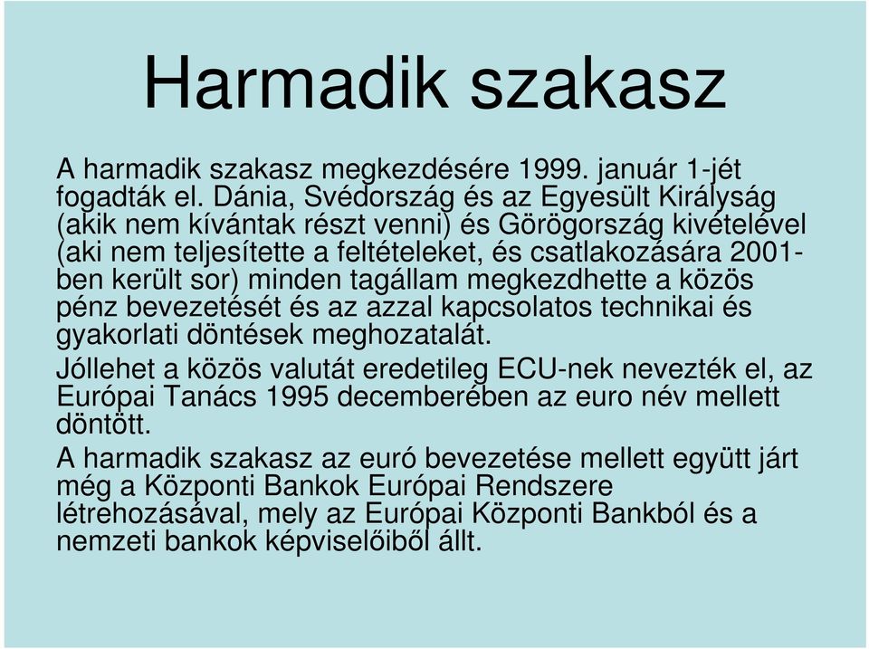 került sor) minden tagállam megkezdhette a közös pénz bevezetését és az azzal kapcsolatos technikai és gyakorlati döntések meghozatalát.