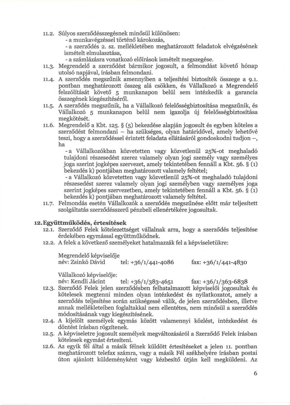 11.5. A szerződés megszűnik, ha a Vállalkozó felelősségbiztosítása megszűnik, és Vállalkozó 5 munkanapon belül nem igazolja új felelősségbiztosítása megkötését. 11.6. Megrendelő a Kbt. 125.